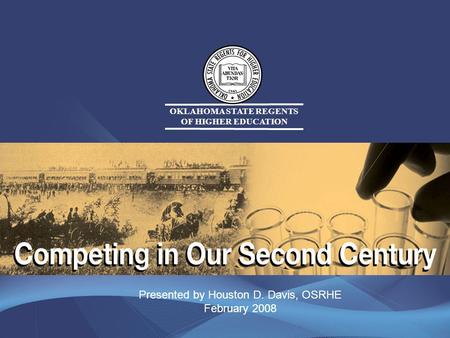 OKLAHOMA STATE REGENTS OF HIGHER EDUCATION Presented by Houston D. Davis, OSRHE February 2008.