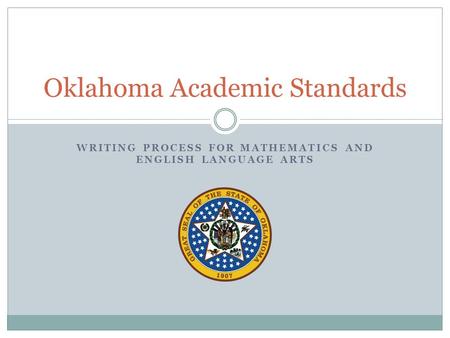 WRITING PROCESS FOR MATHEMATICS AND ENGLISH LANGUAGE ARTS Oklahoma Academic Standards.