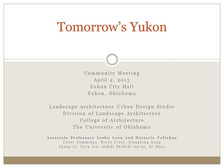 Community Meeting April 2, 2013 Yukon City Hall Yukon, Oklahoma Landscape Architecture Urban Design Studio Division of Landscape Architecture College of.