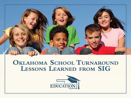 OKLAHOMA SIG SCHOOLS State Profile – Cohort 1 Tier I SIG Schools: 8 – Cohort 2 Tier I and II SIG Schools: 3 Total SIG Schools: 11 Total Funding Awards.