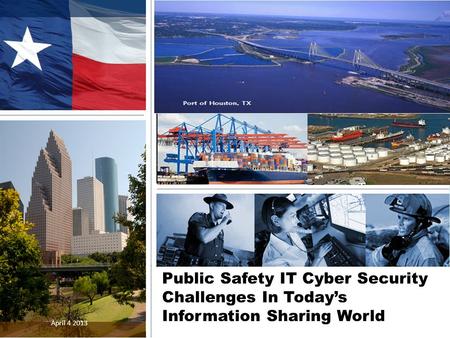 Public Safety IT Cyber Security Challenges In Today’s Information Sharing World April 4 2013.