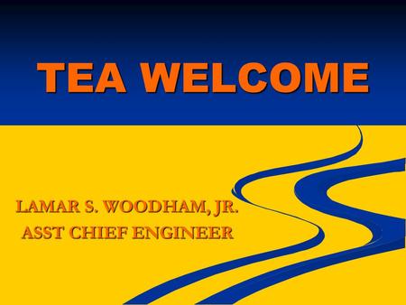 TEA WELCOME LAMAR S. WOODHAM, JR. ASST CHIEF ENGINEER.