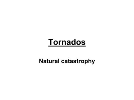 Tornados Natural catastrophy. What is Tornado? Tornado is the most powerful energy that atmosfere can produce Tornados can make force so powerful that.