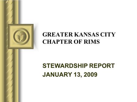 GREATER KANSAS CITY CHAPTER OF RIMS STEWARDSHIP REPORT JANUARY 13, 2009.