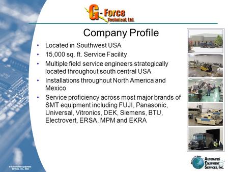 © Automated Equipment Services, Inc., 2004 Company Profile Located in Southwest USA 15,000 sq. ft. Service Facility Multiple field service engineers strategically.