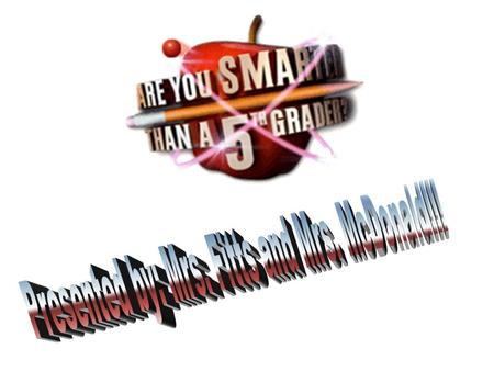 Are You Smarter Than a 5 th Grader? 1,000,000 5th Grade Topic 1 5th Grade Topic 2 4th Grade Topic 3 4th Grade Topic 4 3rd Grade Topic 5 3rd Grade Topic.