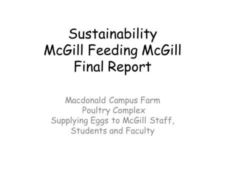 Sustainability McGill Feeding McGill Final Report Macdonald Campus Farm Poultry Complex Supplying Eggs to McGill Staff, Students and Faculty.