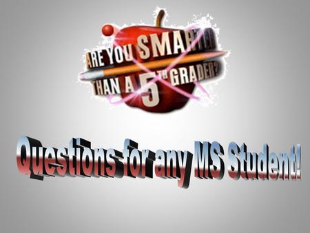 Are You Smarter than a M.S. Student? Are You Smarter Than a Middle School Student? 1,000,000 MS School Topic 1 MS School Topic 2 MS School Topic 3.