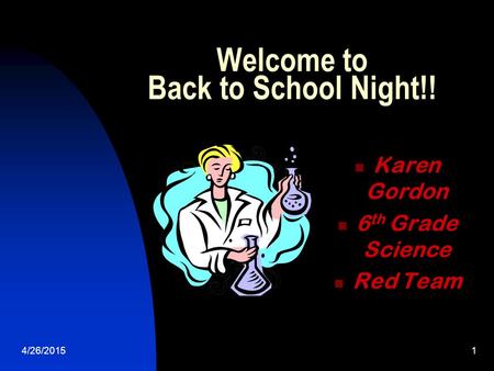 4/26/20151 Welcome to Back to School Night!! Karen Gordon 6 th Grade Science Red Team.