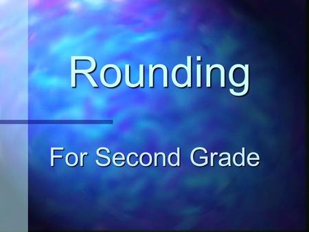 Rounding For Second Grade When do you use rounding? When the question asks you to round. When the question asks you to estimate. When the question asks.