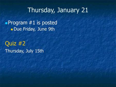 Thursday, January 21 Program #1 is posted Due Friday, June 9th Quiz #2 Thursday, July 15th.