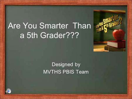 Are You Smarter Than a 5th Grader??? Designed by MVTHS PBIS Team.