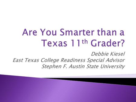 Debbie Kiesel East Texas College Readiness Special Advisor Stephen F. Austin State University.