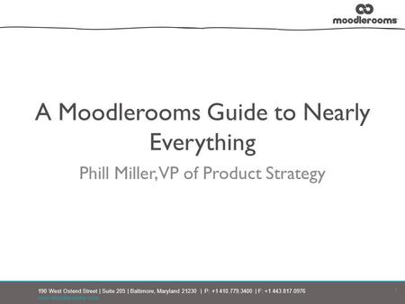 190 West Ostend Street | Suite 205 | Baltimore, Maryland 21230 | P: +1 410.779.3400 | F: +1 443.817.0976 www.moodlerooms.com 1 A Moodlerooms Guide to Nearly.