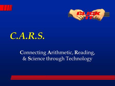 C.A.R.S. C onnecting A rithmetic, R eading, & S cience through Technology.