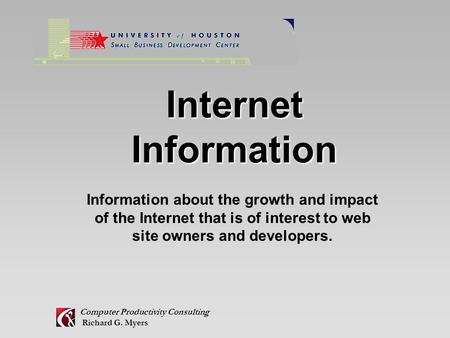 Computer Productivity Consulting Richard G. Myers Internet Information Information about the growth and impact of the Internet that is of interest to web.