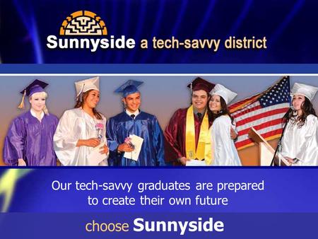 Our tech-savvy graduates are prepared to create their own future choose Sunnyside.