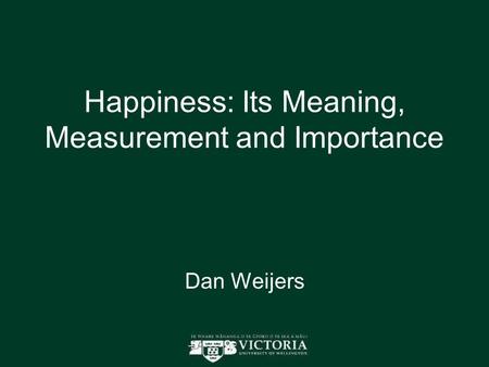 Happiness: Its Meaning, Measurement and Importance Dan Weijers.