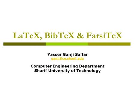 LaTeX, BibTeX & FarsiTeX Yasser Ganji Saffar Computer Engineering Department Sharif University of Technology.