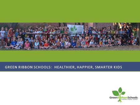 GREEN RIBBON SCHOOLS: HEALTHIER, HAPPIER, SMARTER KIDS.