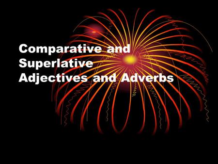 Comparative and Superlative Adjectives and Adverbs