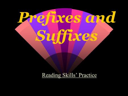 Prefixes and Suffixes Reading Skills’ Practice. Using your knowledge of prefixes and suffixes, what does the following word mean? joyful.