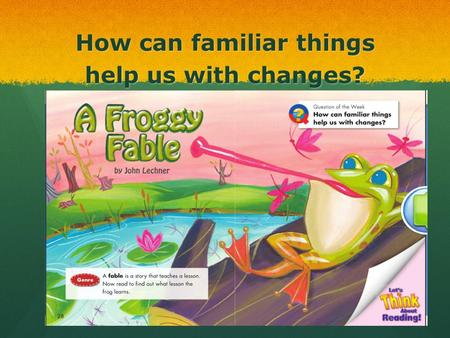 A Froggy Fable Small Group Timer. How can familiar things help us with changes? Click to listen to story.