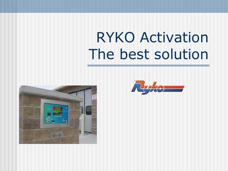 RYKO Activation The best solution. What do you do …… When your customer says “ I want token notes! ” When your customer says “ I want a Gilbarco so I.