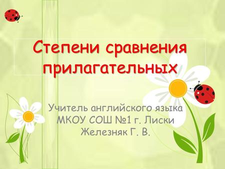 Степени сравнения прилагательных Учитель английского языка МКОУ СОШ №1 г. Лиски Железняк Г. В.