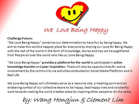 “We Love Being Happy” provides a platform for the world to participate in active knowledge transfer and peer inspiration. There will also be opportunities.