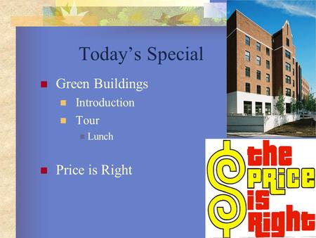 Today’s Special Green Buildings Introduction Tour Lunch Price is Right.