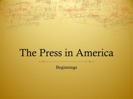 The Press in America Beginnings. The Press: Beginnings  Development of the press in the Colonies came late.  The Pilgrims sailed in 1620; the first.