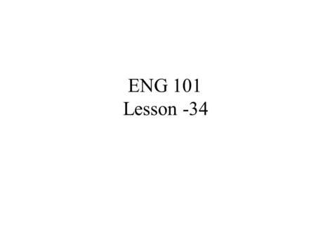 ENG 101 Lesson -34. Lesson 34 - In the last lesson if you will recall we briefly looked at the structure of the essay - a long composition. If you recall.