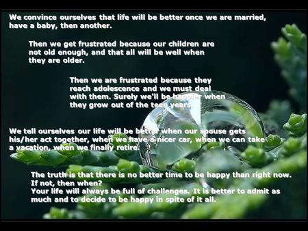 We convince ourselves that life will be better once we are married, have a baby, then another. Then we get frustrated because our children are not old.