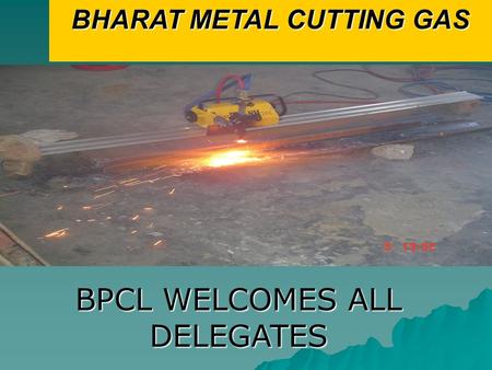 BHARAT METAL CUTTING GAS BPCL WELCOMES ALL DELEGATES ’BY BPCL (R&D) & LPG Team A seminar on ‘Energy conservation & Global Warming’ Kota, 16.4.2009.