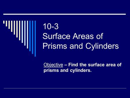 10-3 Surface Areas of Prisms and Cylinders