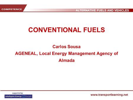 ALTERNATIVE FUELS AND VEHICLES www.transportlearning.net CONVENTIONAL FUELS Carlos Sousa AGENEAL, Local Energy Management Agency of Almada.