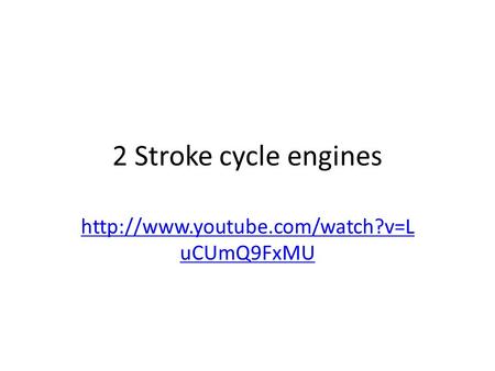 2 Stroke cycle engines http://www.youtube.com/watch?v=LuCUmQ9FxMU.