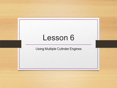 Lesson 6 Using Multiple Cylinder Engines. Next Generation Science/Common Core Standards Addressed! CCSS.ELA Literacy.RST.9 ‐ 10.1 Cite specific textual.