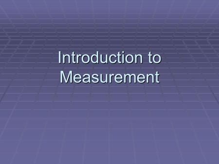 Introduction to Measurement. 2 Engage How have you used measurement in the last week?  Jot down 3 or 4 ways you have used measurement in your daily life.