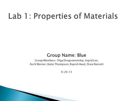 Group Name: Blue Group Members: Olga Drogomiretskiy, Ingrid Lee, Asch Warner, Katie Thompson, Rajesh Awal, Drew Barnett 9/29/11.