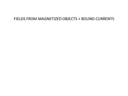 FIELDS FROM MAGNETIZED OBJECTS + BOUND CURRENTS. A solid cylinder has uniform magnetization M throughout the volume in the x direction as shown. What's.