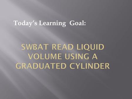 Today’s Learning Goal:.  What is the basic unit for measuring liquids?  The liter  There are 3 larger units and 3 smaller units, what are there prefixes?