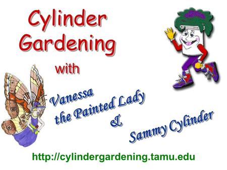 SammyCylinder Sammy Cylinder Cylinder Gardening with  Vanessa the Painted Lady & &