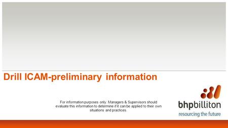 Drill ICAM-preliminary information For information purposes only. Managers & Supervisors should evaluate this information to determine if it can be applied.