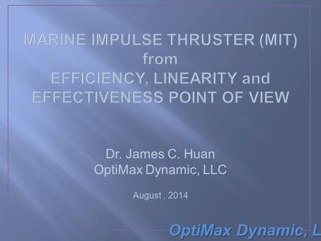 OptiMax Dynamic, LLC Dr. James C. Huan OptiMax Dynamic, LLC August, 2014.