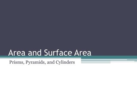 Area and Surface Area Prisms, Pyramids, and Cylinders.