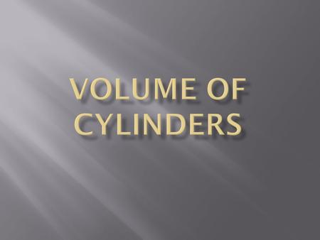 Students will know - that different shapes can have the same volume how to calculate the volume of a cylinder how to calculate the area of a circle how.