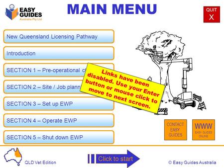 © Easy Guides AustraliaQLD Vet Edition New Queensland Licensing Pathway MAIN MENU Introduction SECTION 1 – Pre-operational checks SECTION 2 – Site / Job.