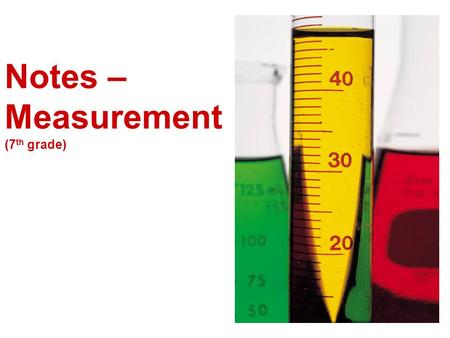 Notes – Measurement (7 th grade). International System of Units a way of measuring based on multiples of ten (10, 100, 1000…) abbreviated S.I. also called.